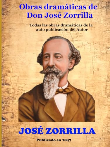 Obras dramáticas de Don José Zorrilla: Todas las obras dramáticas de la auto publicación del Autor von Independently published