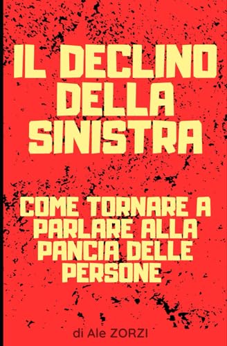 Il Declino della Sinistra Come tornare a parlare alla pancia delle persone von Independently published