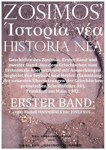 ZOSIMOS' HISTORIA NEA / ZOSIMOS' HISTORIA NEA I.: ERSTER BAND: ...vom Einfall HANNIBALS bis Jovianus ZOSIMOS' HISTORIA NEA / ZOSIMOS' HISTORIA NEA I.: ERSTER BAND: ...vom Einfall HANNIBALS bis Jovianus