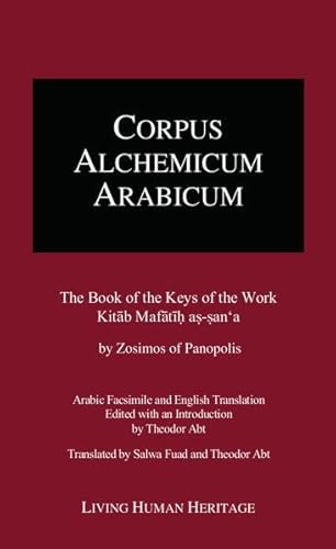 CALA III. The Book of the Keys of the Work.: Kitab Mafatih as-san'a by Zosimos of Panopolis. Arabic Facsimile and English Translation. Edited with an ... (CORPUS ALCHEMICUM ARABICUM (CALA), Band 3)