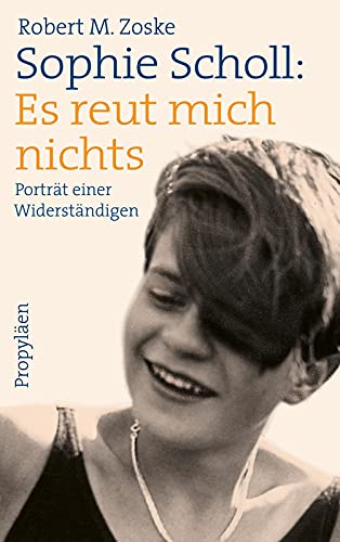 Sophie Scholl: Es reut mich nichts: Porträt einer Widerständigen