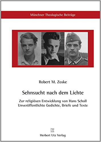 Sehnsucht nach dem Lichte – Zur religiösen Entwicklung von Hans Scholl: Unveröffentlichte Gedichte, Briefe und Texte (Münchner Theologische Beiträge, Band 15)