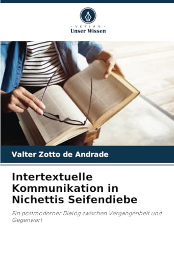 Intertextuelle Kommunikation in Nichettis Seifendiebe: Ein postmoderner Dialog zwischen Vergangenheit und Gegenwart von Verlag Unser Wissen