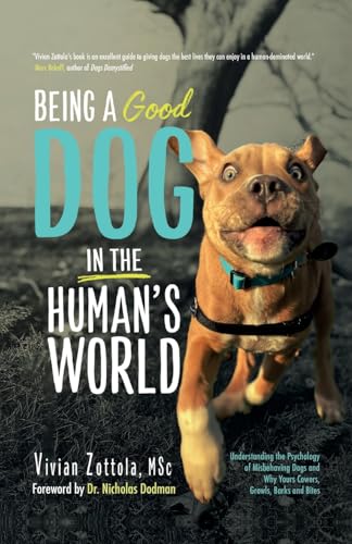 Being A (Good) Dog In The Human's World: Understanding the Psychology of Misbehaving Dogs and Why Yours Cowers, Growls and Bites von Palmetto Publishing