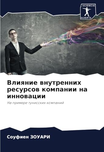 Влияние внутренних ресурсов компании на инновации: На примере тунисских компаний: Na primere tunisskih kompanij von Sciencia Scripts