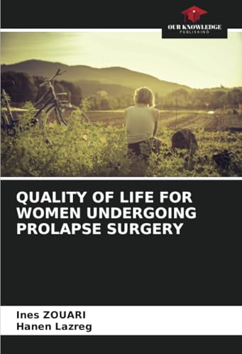 QUALITY OF LIFE FOR WOMEN UNDERGOING PROLAPSE SURGERY von Our Knowledge Publishing