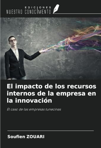 El impacto de los recursos internos de la empresa en la innovación: El caso de las empresas tunecinas von Ediciones Nuestro Conocimiento