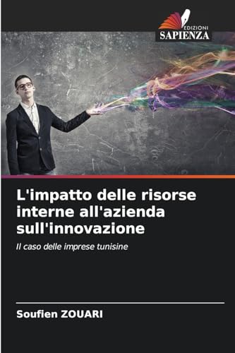 L'impatto delle risorse interne all'azienda sull'innovazione: Il caso delle imprese tunisine von Edizioni Sapienza