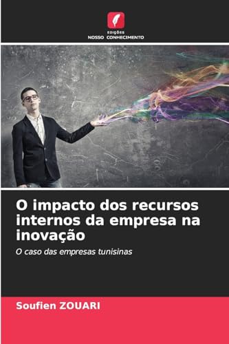 O impacto dos recursos internos da empresa na inovação: O caso das empresas tunisinas von Edições Nosso Conhecimento