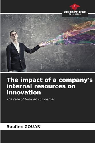 The impact of a company's internal resources on innovation: The case of Tunisian companies von Our Knowledge Publishing