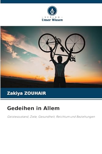 Gedeihen in Allem: Geisteszustand, Ziele, Gesundheit, Reichtum und Beziehungen von Verlag Unser Wissen