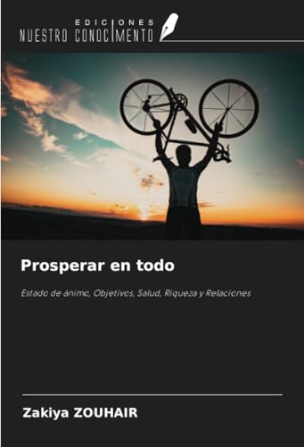 Prosperar en todo: Estado de ánimo, Objetivos, Salud, Riqueza y Relaciones von Ediciones Nuestro Conocimiento