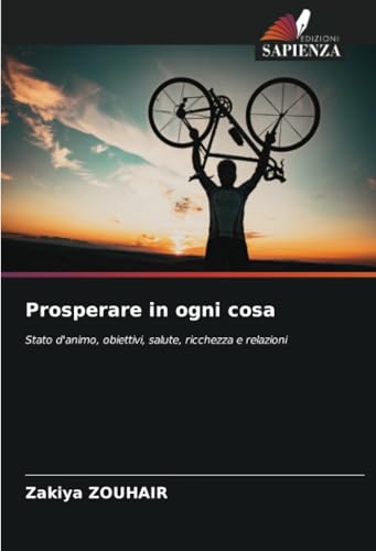 Prosperare in ogni cosa: Stato d'animo, obiettivi, salute, ricchezza e relazioni von Edizioni Sapienza