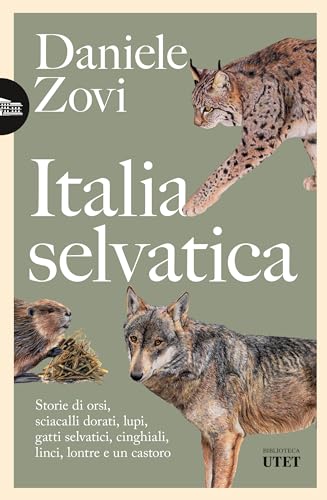 Italia selvatica. Storie di orsi, lupi, gatti selvatici, cinghiali, lontre, sciacalli dorati, linci e un castoro (Biblioteca Utet) von UTET