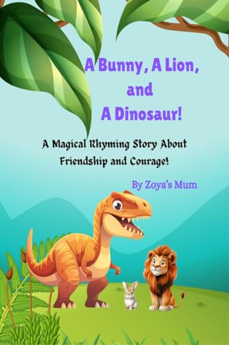 A Bunny, A Lion and A Dinosaur!: A Magical Rhyming Story About Friendship and Courage! von Notion Press
