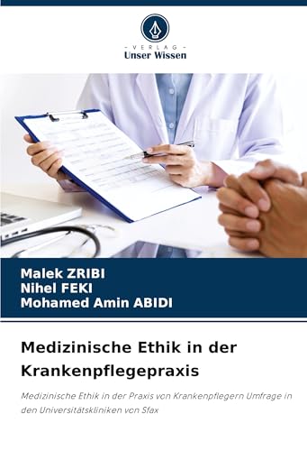 Medizinische Ethik in der Krankenpflegepraxis: Medizinische Ethik in der Praxis von Krankenpflegern Umfrage in den Universitätskliniken von Sfax von Verlag Unser Wissen