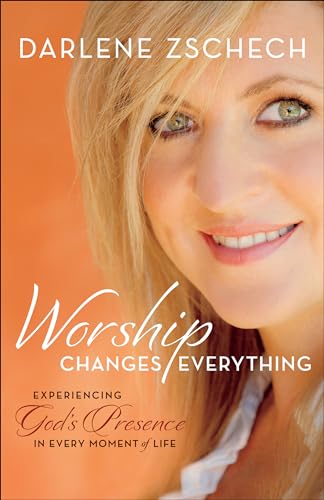 Worship Changes Everything: Experiencing God’s Presence in Every Moment of Life von Bethany House Publishers