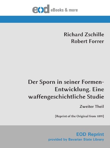 Der Sporn in seiner Formen-Entwicklung. Eine waffengeschichtliche Studie: Zweiter Theil [Reprint of the Original from 1899] von EOD Network