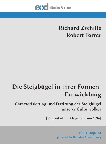 Die Steigbügel in ihrer Formen-Entwicklung: Caracterisierung und Datirung der Steigbügel unserer Culturvölker [Reprint of the Original from 1896]