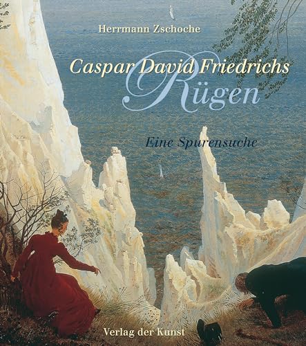 Caspar David Friedrichs Rügen: Eine Spurensuche von Verlag der Kunst Dresden Ingwert Paulsen jr.