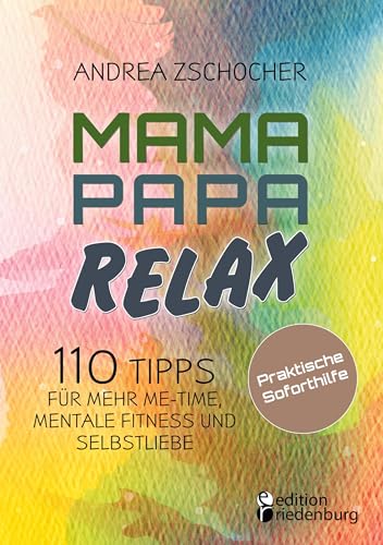 Mama Papa Relax - 110 Tipps für mehr Me-Time, mentale Fitness und Selbstliebe. Praktische Soforthilfe: DE