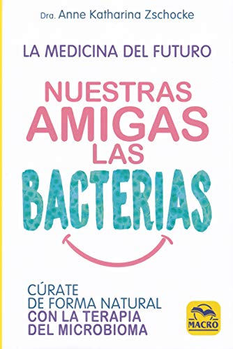 Nuestras Amigas las Bacterias: Cúrate de forma natural con la Terapia Microbiana (Biblioteca del Bienestar, Band 5) von Macro Ediciones