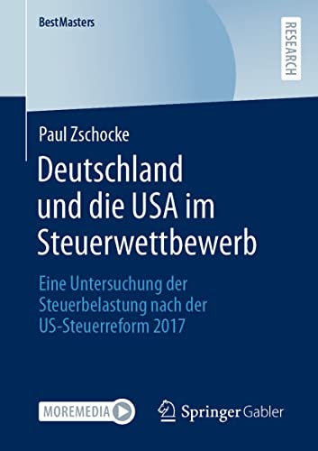 Deutschland und die USA im Steuerwettbewerb: Eine Untersuchung der Steuerbelastung nach der US-Steuerreform 2017 (BestMasters) von Springer Gabler
