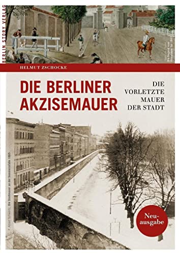 Die Berliner Akzisemauer: Die vorletzte Mauer der Stadt