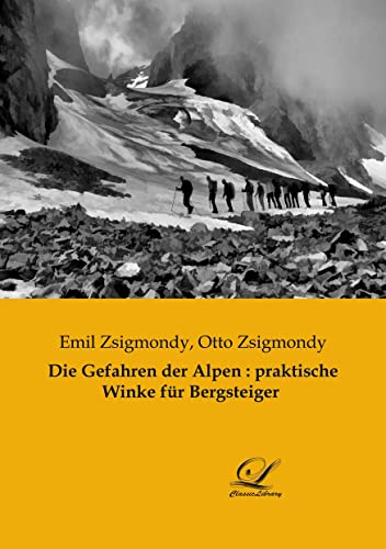 Die Gefahren der Alpen : praktische Winke für Bergsteiger von Classic-Library