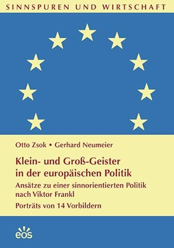 Klein- und Groß-Geister in der europäischen Politik: Ansätze zu einer sinnorientierten Politik nach Viktor Frankl. Porträts von 14 Vorbildern (Sinnspuren und Wirtschaft)