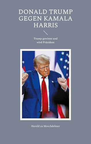Donald Trump gegen Kamala Harris: Trump gewinnt und wird Präsident Donald Trump gegen Kamala Harris: Trump gewinnt und wird Präsident von Book on Demand