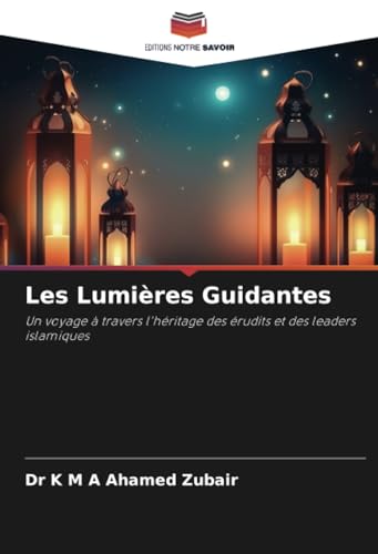 Les Lumières Guidantes: Un voyage à travers l'héritage des érudits et des leaders islamiques von Editions Notre Savoir