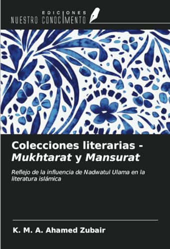 Colecciones literarias - Mukhtarat y Mansurat: Reflejo de la influencia de Nadwatul Ulama en la literatura islámica von Ediciones Nuestro Conocimiento