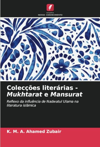 Colecções literárias - Mukhtarat e Mansurat: Reflexo da influência de Nadwatul Ulama na literatura islâmica von Edições Nosso Conhecimento