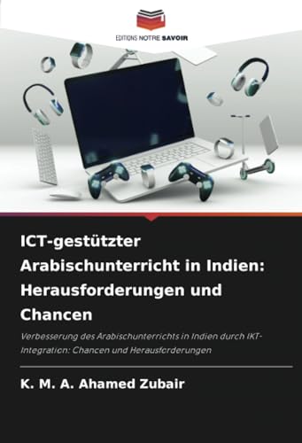 ICT-gestützter Arabischunterricht in Indien: Herausforderungen und Chancen: Verbesserung des Arabischunterrichts in Indien durch IKT-Integration: Chancen und Herausforderungen von Editions Notre Savoir