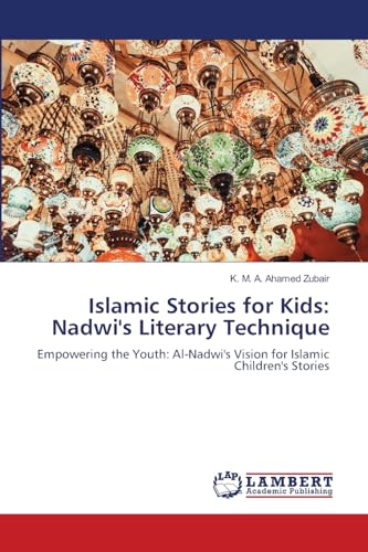 Islamic Stories for Kids: Nadwi's Literary Technique: Empowering the Youth: Al-Nadwi's Vision for Islamic Children's Stories von LAP LAMBERT Academic Publishing