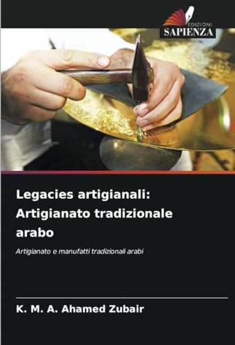 Legacies artigianali: Artigianato tradizionale arabo: Artigianato e manufatti tradizionali arabi von Edizioni Sapienza