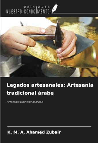 Legados artesanales: Artesanía tradicional árabe: Artesanía tradicional árabe von Ediciones Nuestro Conocimiento