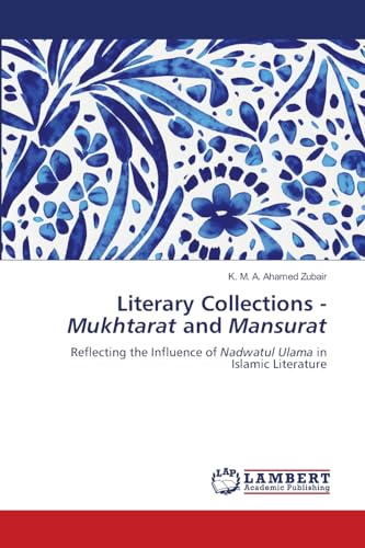 Literary Collections - Mukhtarat and Mansurat: Reflecting the Influence of Nadwatul Ulama in Islamic Literature von LAP LAMBERT Academic Publishing