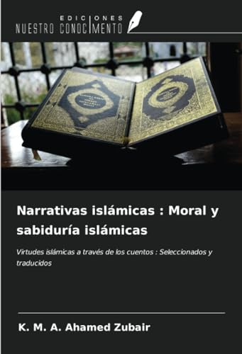 Narrativas islámicas : Moral y sabiduría islámicas: Virtudes islámicas a través de los cuentos : Seleccionados y traducidos von Ediciones Nuestro Conocimiento