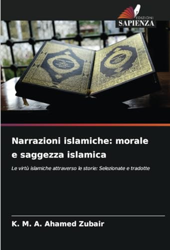 Narrazioni islamiche: morale e saggezza islamica: Le virtù islamiche attraverso le storie: Selezionate e tradotte von Edizioni Sapienza