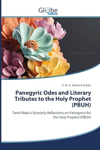 Panegyric Odes and Literary Tributes to the Holy Prophet (PBUH): Tamil Nadu's Scholarly Reflections on Panegyrics for the Holy Prophet (PBUH) von GlobeEdit