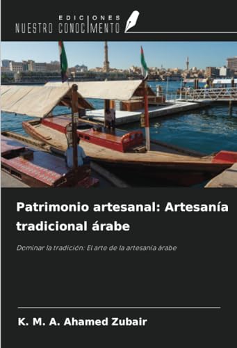 Patrimonio artesanal: Artesanía tradicional árabe: Dominar la tradición: El arte de la artesanía árabe von Ediciones Nuestro Conocimiento