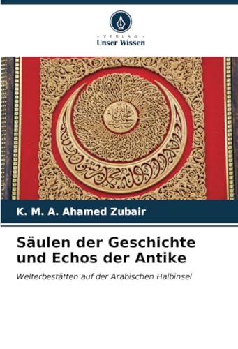 Säulen der Geschichte und Echos der Antike: Welterbestätten auf der Arabischen Halbinsel von Verlag Unser Wissen