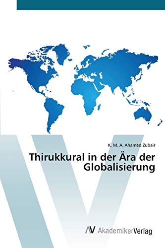 Thirukkural in der Ära der Globalisierung von AV Akademikerverlag