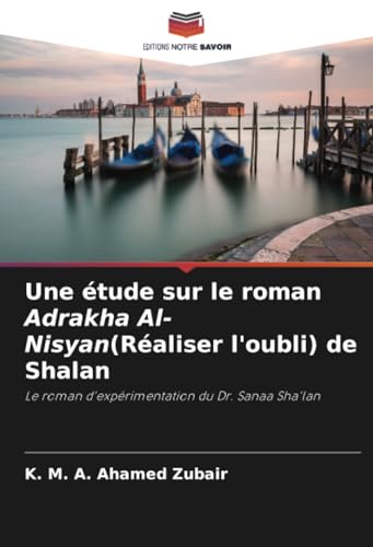 Une étude sur le roman Adrakha Al-Nisyan(Réaliser l'oubli) de Shalan: Le roman d'expérimentation du Dr. Sanaa Sha'lan von Editions Notre Savoir