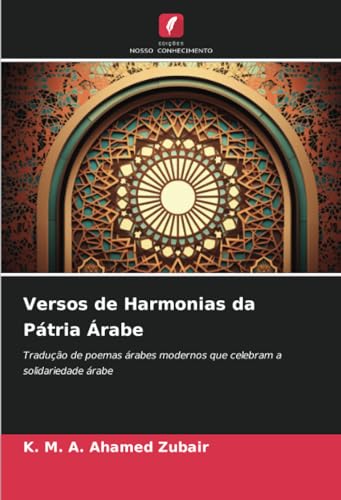 Versos de Harmonias da Pátria Árabe: Tradução de poemas árabes modernos que celebram a solidariedade árabe von Edições Nosso Conhecimento