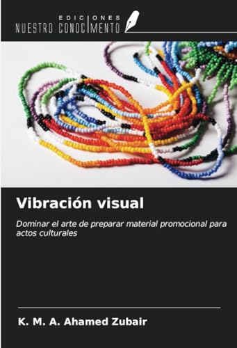 Vibración visual: Dominar el arte de preparar material promocional para actos culturales von Ediciones Nuestro Conocimiento