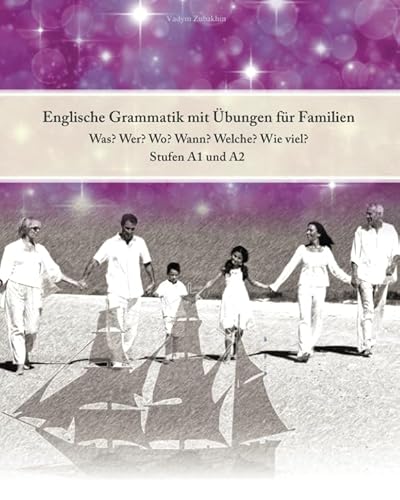 Englische Grammatik mit Übungen für Familien: Was? Wer? Wo? Wann? Welche? Wie viel? Stufe A1 und A2