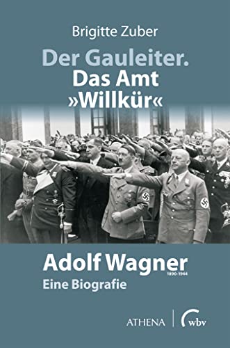 Der Gauleiter. Das Amt "Willkür": Adolf Wagner (1890-1944) – eine Biografie (Beiträge zur Kulturwissenschaft) von Athena bei wbv